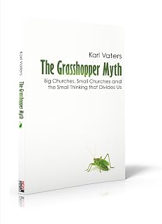 The Grasshopper Myth: Big Churches, Small Churches and the Small Thinking that Divides Us
