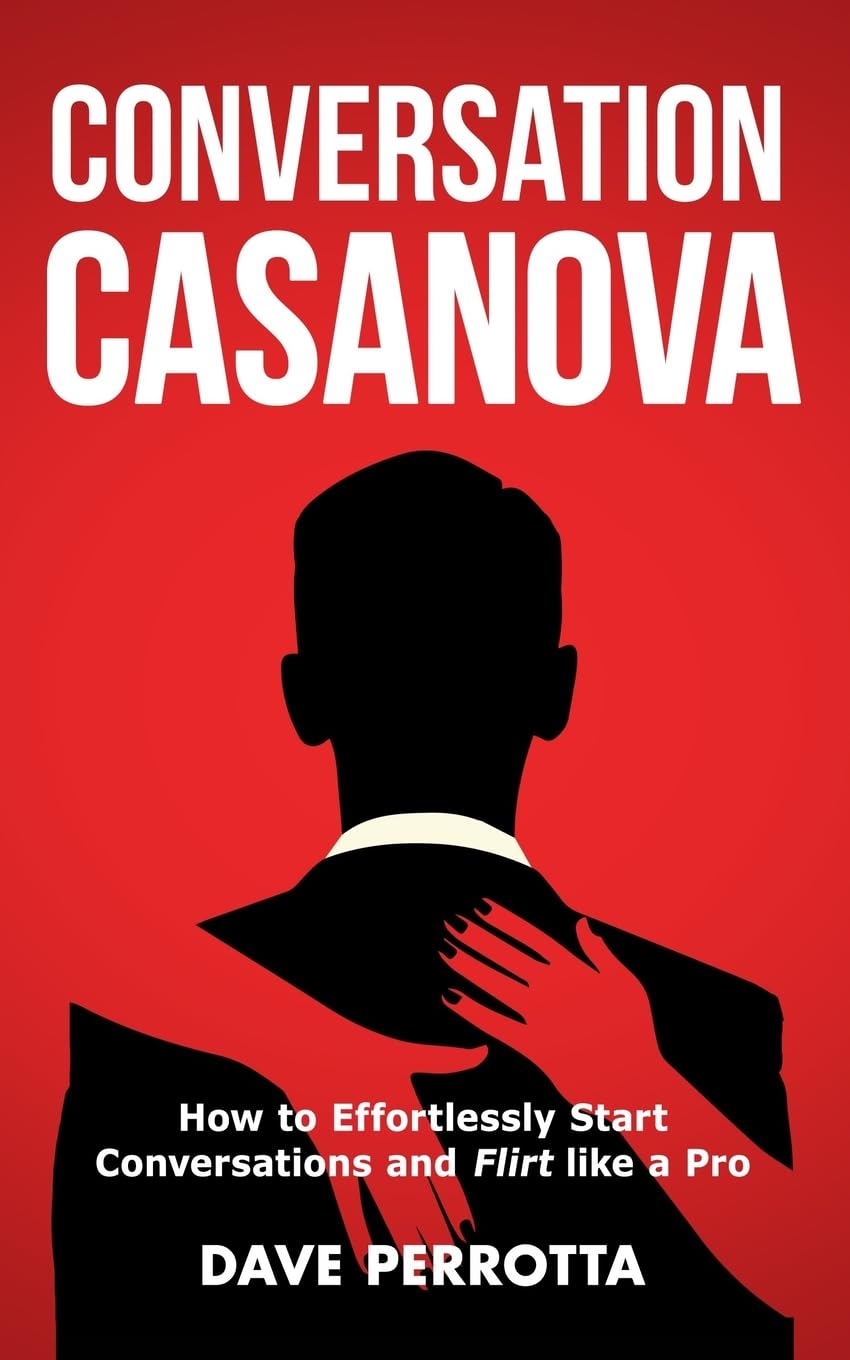 Conversation Casanova: How to Effortlessly Start Conversations and Flirt Like a 