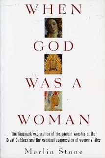 When God Was A Woman: A Study of Goddess Worship and the Rise of Patriarchal Religion