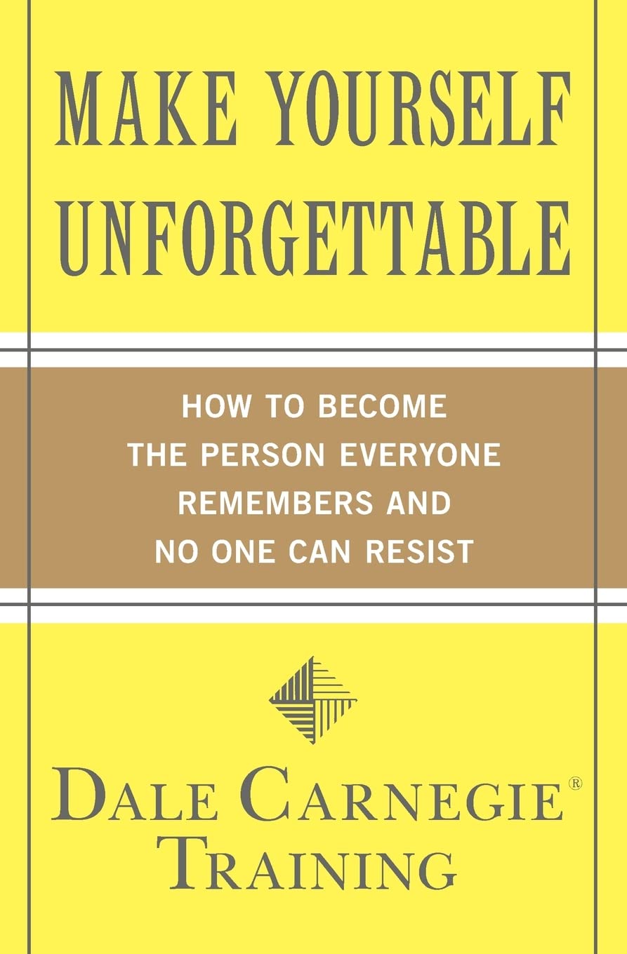 Make Yourself Unforgettable: How to Become the Person Everyone Remembers and No 