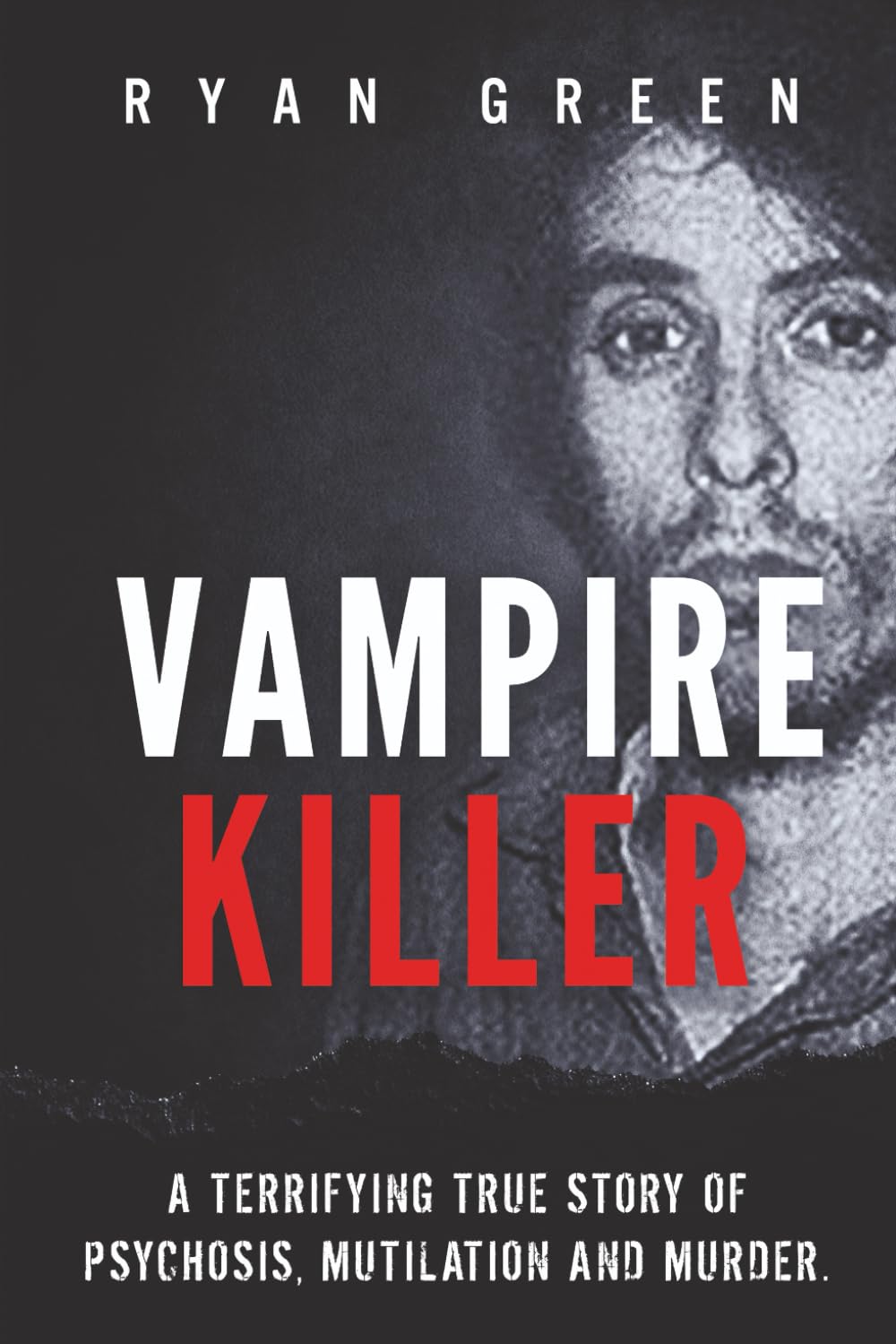 Vampire Killer: A Terrifying True Story of Psychosis, Mutilation and Murder (Tru