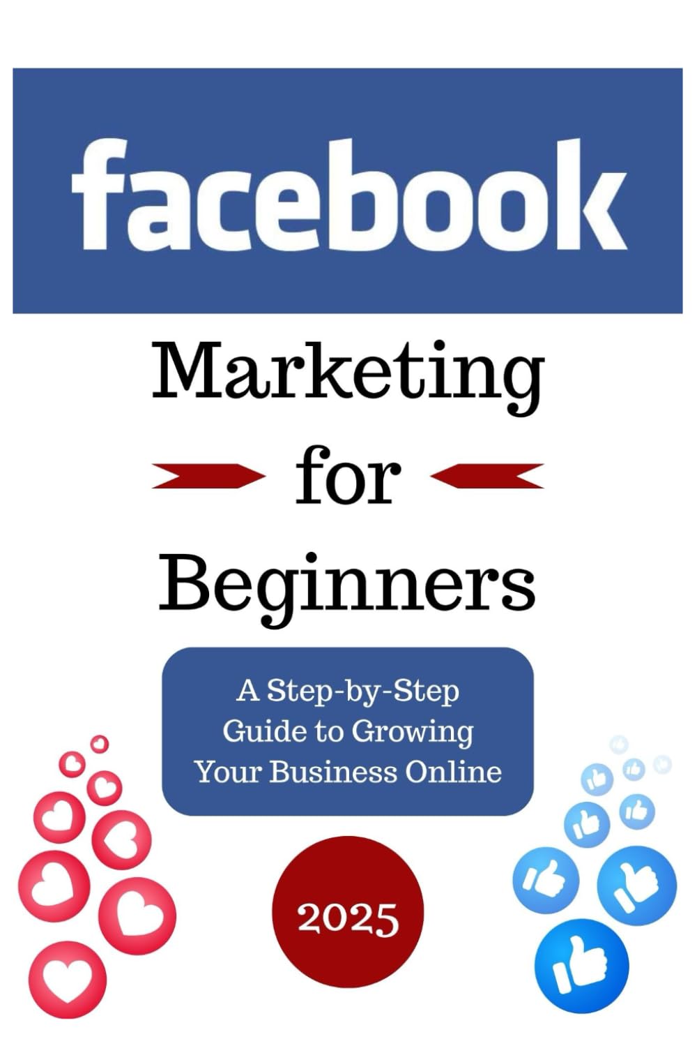 Facebook Marketing for Beginners: A Step-by-Step Guide to Growing Your Business 