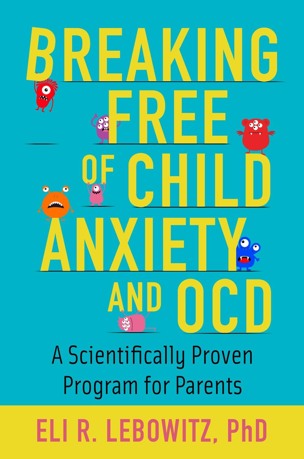 Breaking Free of Child Anxiety & OCD: A Scientifically Proven Program for Parent