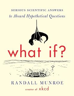 What If?: Serious Scientific Answers to Absurd Hypothetical Questions ― From the Creator of xkcd