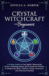 Crystal Witchcraft for Beginners: A 5-Step Guide to Cast Spells, Harness the Power of Healing Stones and Crystals for Witches to Unlock the Mind, ... Healing (The Crystal Witch Compendiums)