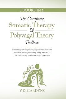 The Complete Somatic Therapy & Polyvagal Theory Toolbox: Nervous System Regulation, Vagus Nerve Reset and Somatic Exercises for Anxiety Relief, Trauma ... Connection (Mind & Body Trauma Recovery)