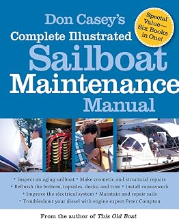 Don Casey's Complete Illustrated Sailboat Maintenance Manual: Including Inspecting the Aging Sailboat, Sailboat Hull and Deck Repair, Sailboat Refinishing, Sailbo