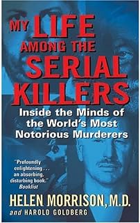 My Life Among the Serial Killers: Inside the Minds of the World's Most Notorious Murderers – Groundbreaking Forensic Psychiatry: Profiling From Gacy to Gein