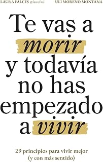 Te vas a morir y todavía no has empezado a vivir: 29 principios para vivir mejor (y con más sentido) (Spanish Edition)
