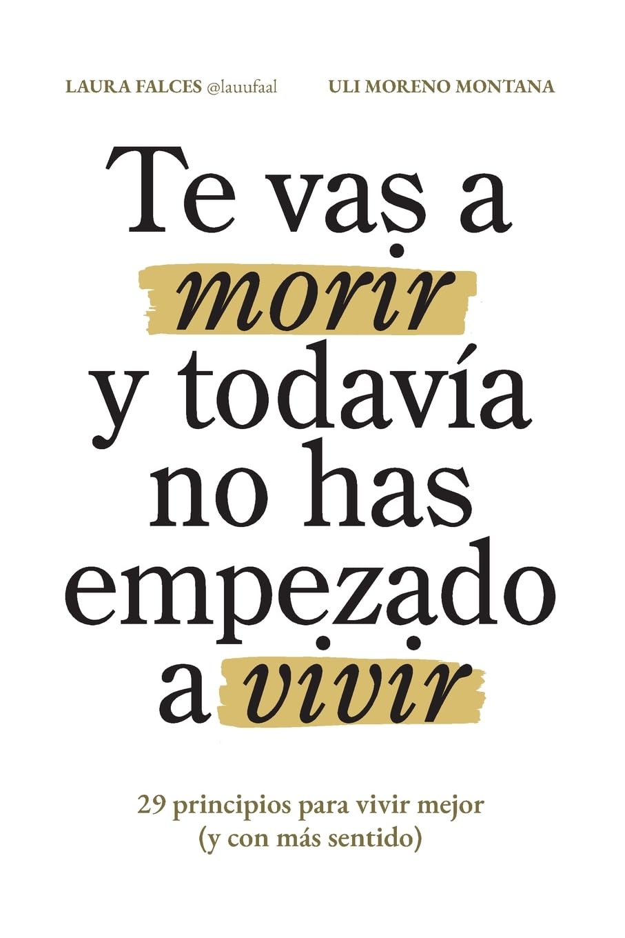 Te vas a morir y todavía no has empezado a vivir: 29 principios para vivir mejor