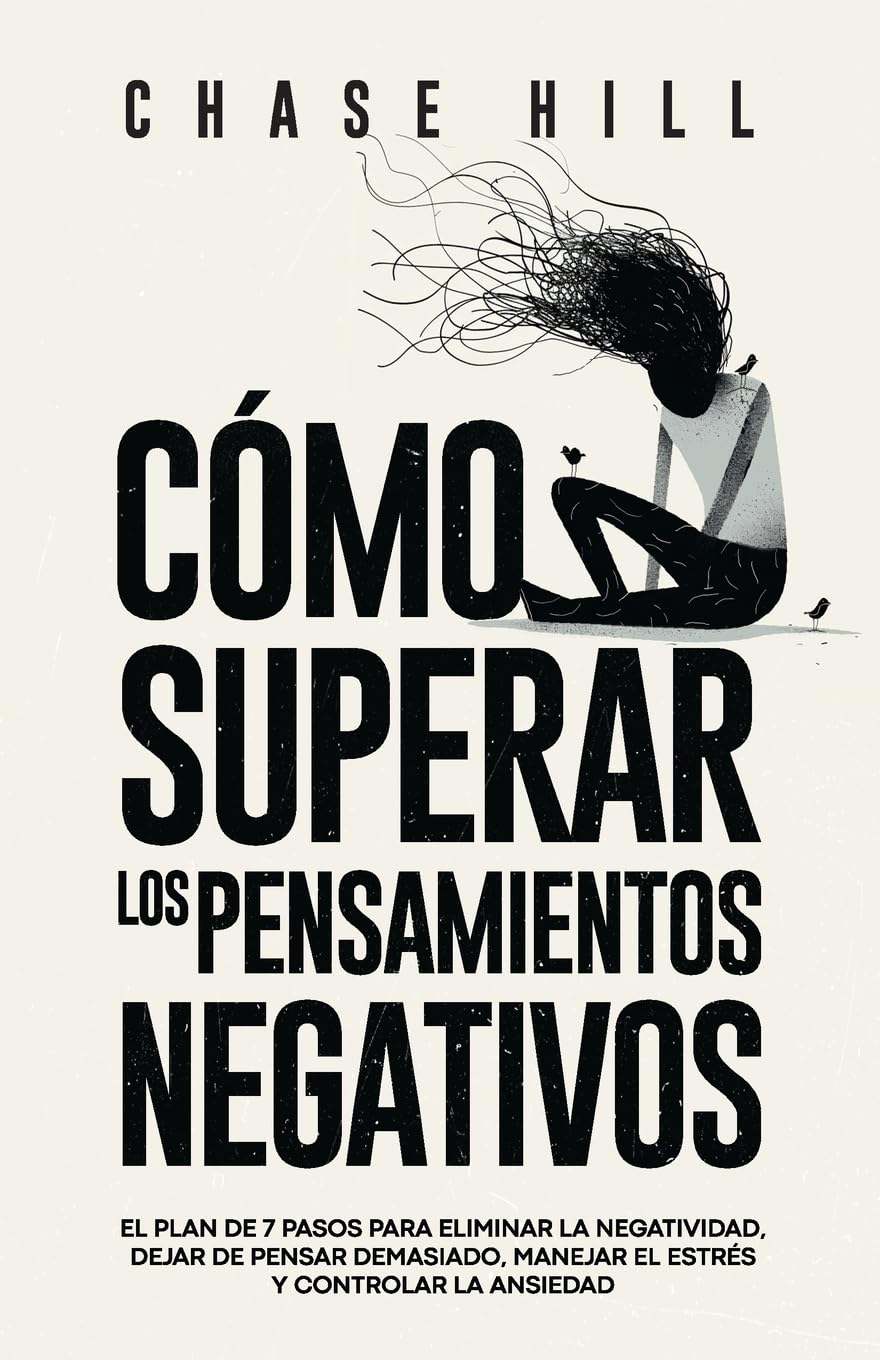 Cómo superar los pensamientos negativos: El plan de 7 pasos para eliminar la neg