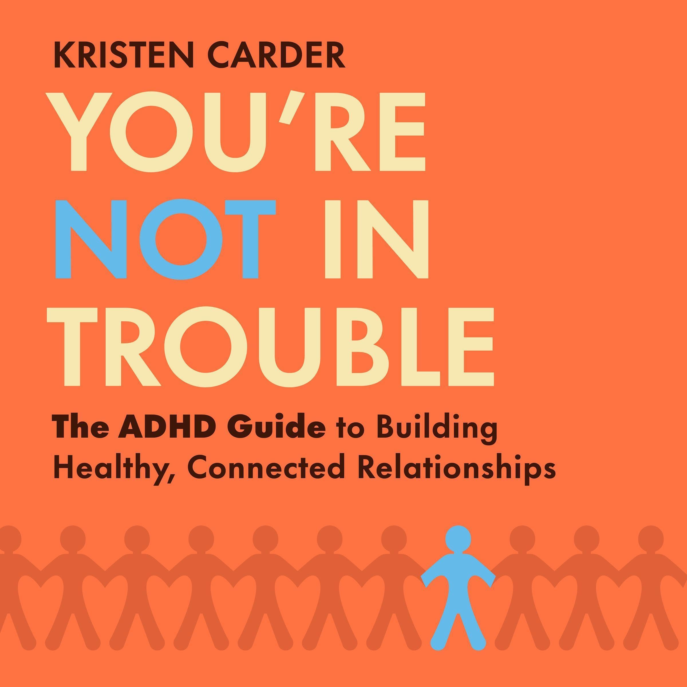 You're Not in Trouble: The ADHD Guide to Building Healthy, Connected Relationshi