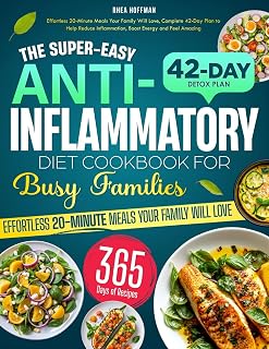 The Super-Easy Anti-Inflammatory Diet Cookbook for Busy Families: Effortless 20-Minute Meals Your Family Will Love, Complete 42-Day Plan to Help Reduce Inflammation, Boost Energy and Feel Amazing