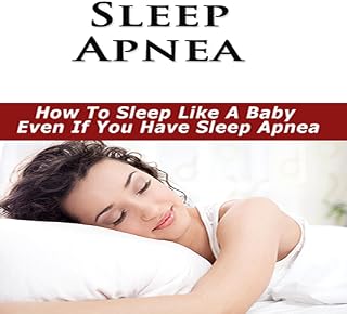 Sleep Apnea : How To Sleep Like A Baby Even If You Have Sleep Apnea!
