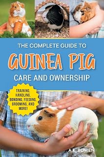 The Complete Guide to Guinea Pig Care and Ownership: Covering Breeds, Training, Supplies, Handling, Popcorning, Bonding, Body Language, Feeding, Grooming, and Health Care!