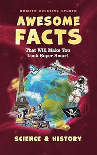 Awesome Facts That Will Make You Look Super Smart: Science & History (Interesting Fun Facts For Teen & Adult)