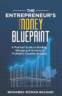 The Entrepreneur’s Money Blueprint: A Practical Guide to Building, Managing & Growing a Profitable Canadian Business