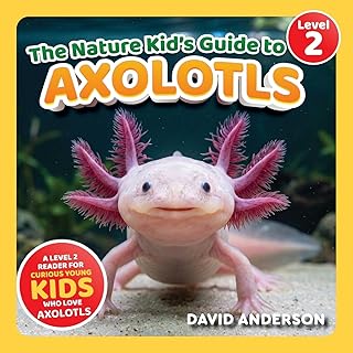 The Nature Kid's Guide to Axolotls: A Level 2 Reader for Curious Young Kids Who Love Axolotls!