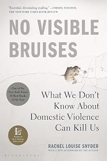 No Visible Bruises: What We Don't Know About Domestic Violence Can Kill Us