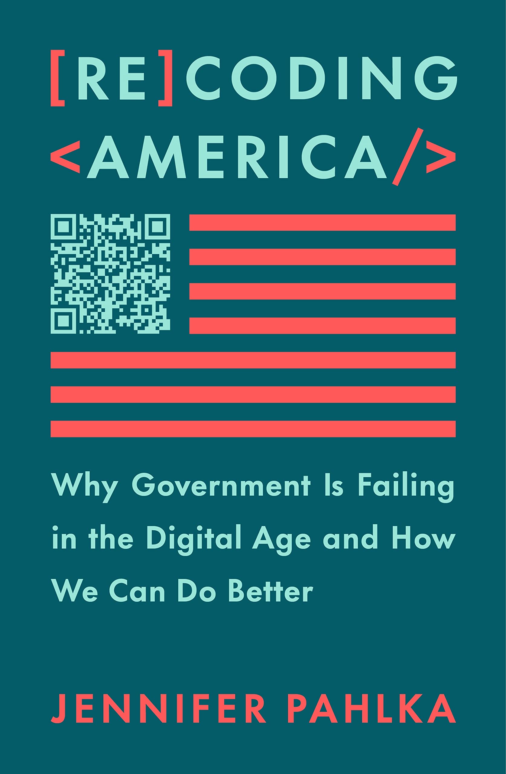 Recoding America: Why Government Is Failing in the Digital Age and How We Can Do
