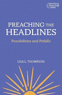 Preaching the Headlines: Possibilities and Pitfalls (Working Preacher, 6)