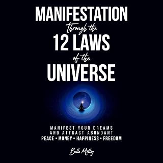 Manifestation Through the 12 Laws of the Universe: Manifest Your Dreams and Attract Abundant Peace • Money • Happiness • Freedom (Spiritual Guidance)