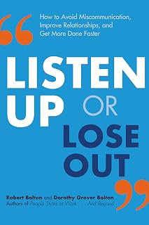 Listen Up or Lose Out: How to Avoid Miscommunication, Improve Relationships, and Get More Done Faster