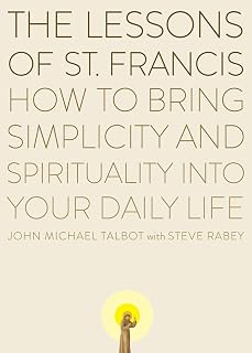 The Lessons of Saint Francis: How to Bring Simplicity and Spirituality into Your Daily Life
