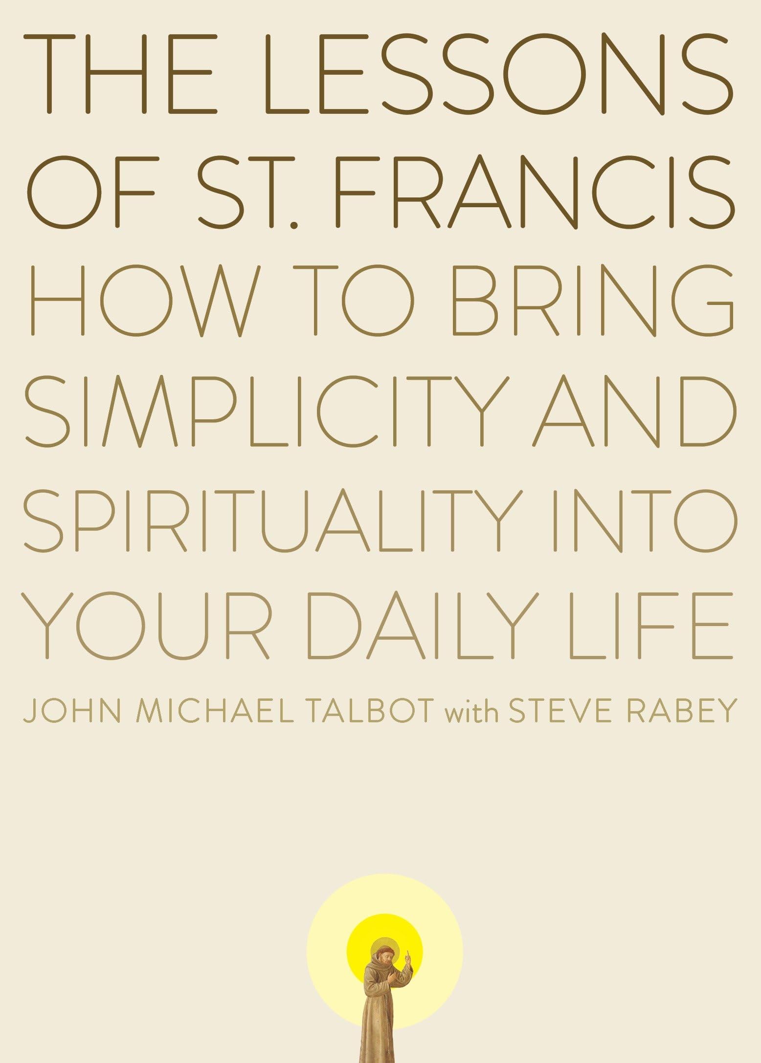 The Lessons of Saint Francis: How to Bring Simplicity and Spirituality into Your
