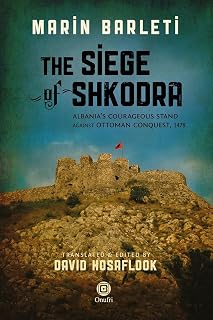 The Siege of Shkodra: Albania's Courageous Stand Against Ottoman Conquest, 1478 (The Marinus Barletius)