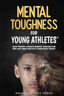 Mental Toughness For Young Athletes: Eight Proven 5-Minute Mindset Exercises For Kids And Teens Who Play Competitive Sports