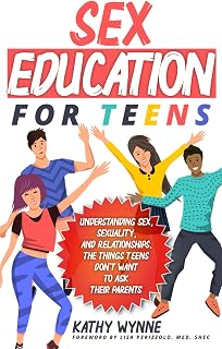 Sex Education for Teens: Understanding Sex, Sexuality, and Relationships. The Things Teens Don't Want to Discuss to Their Parents