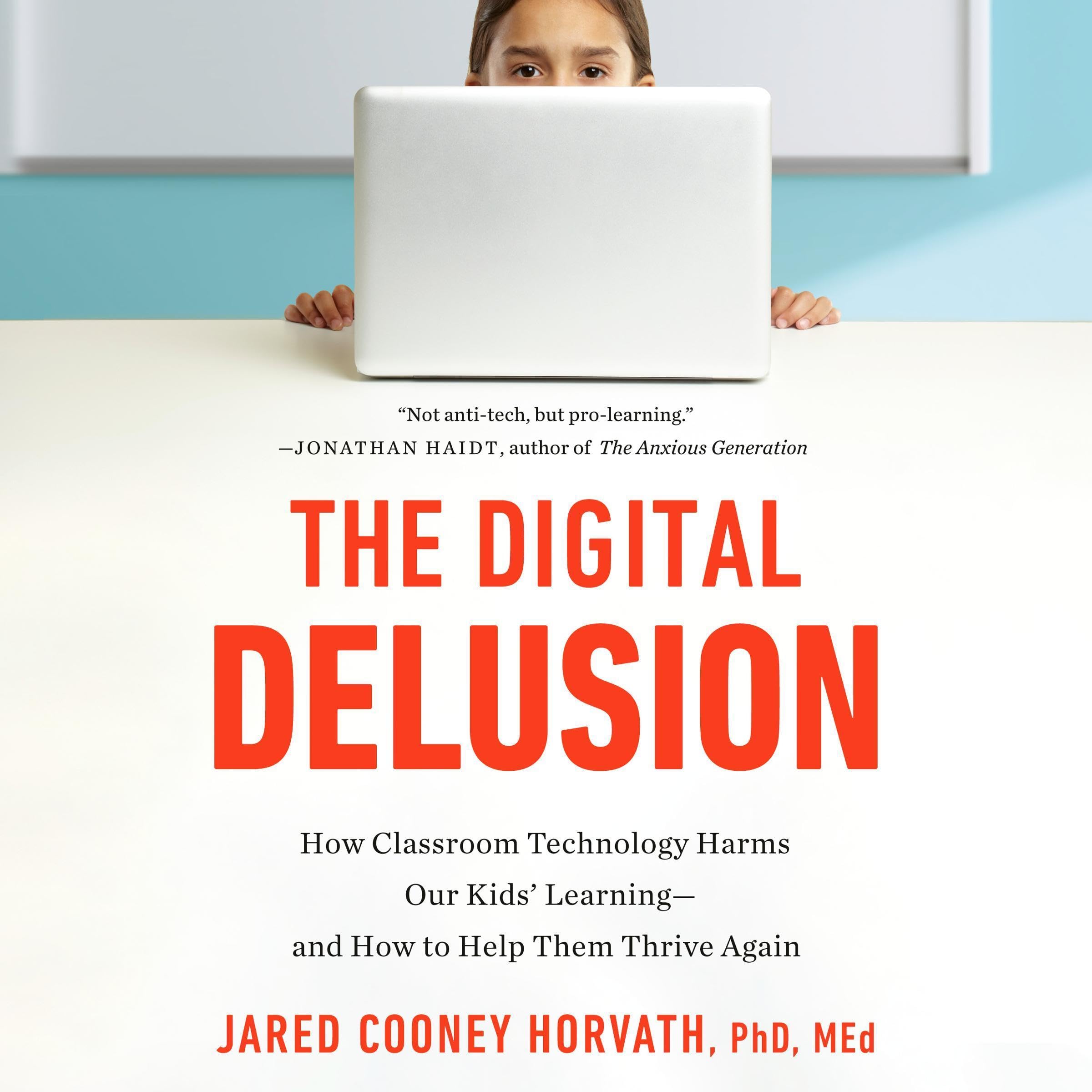 The Digital Delusion: How Classroom Technology Harms Our Kids' Learning--and How