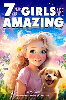 Empowering True Stories Book for 7 Year Old Girls: 7 Year Old Girls Are Amazing. Collection of Stories Sparkling Love, Self-Confidence, Courage, and Big Dreams (I Am Amazing)