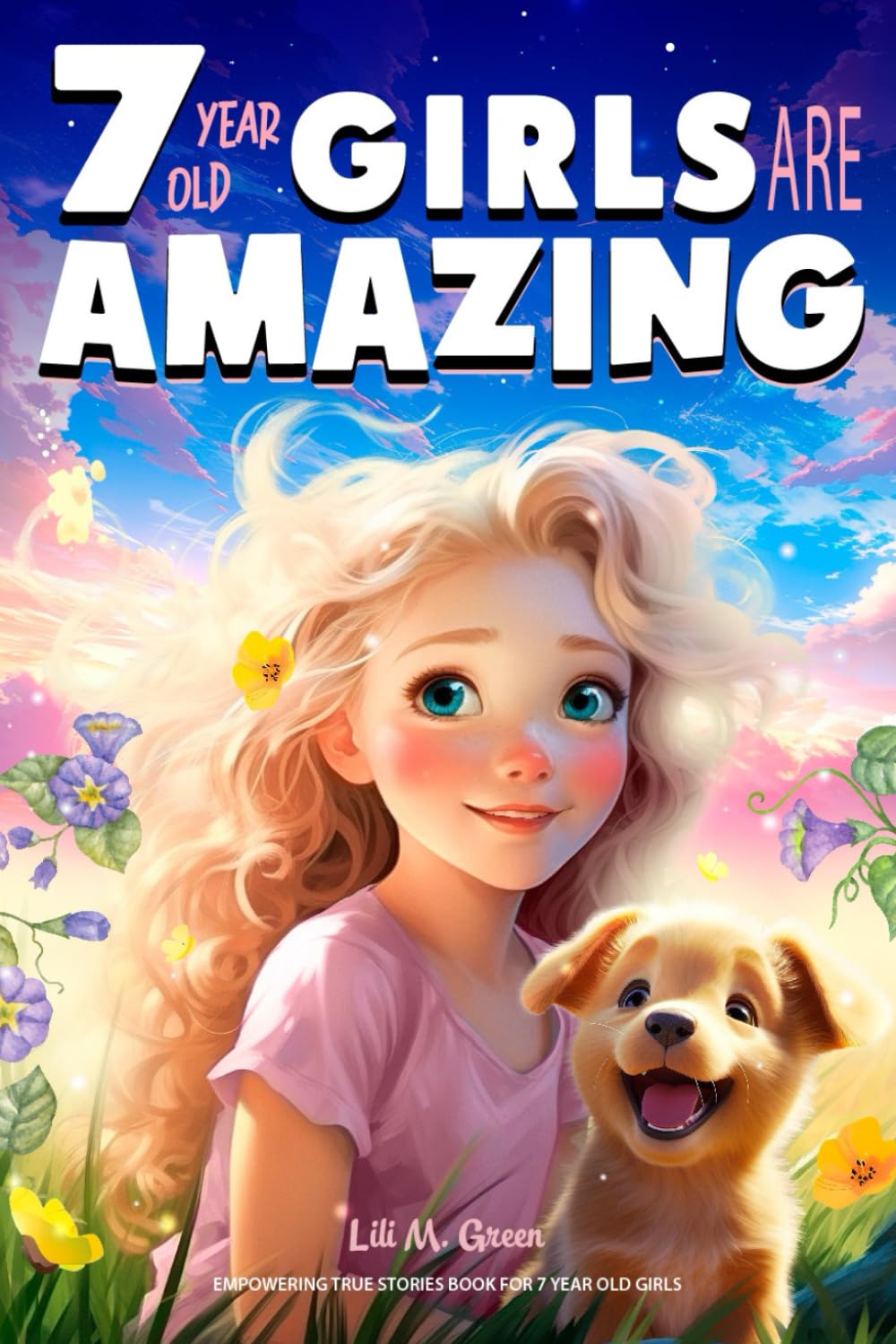 Empowering True Stories Book for 7 Year Old Girls: 7 Year Old Girls Are Amazing.