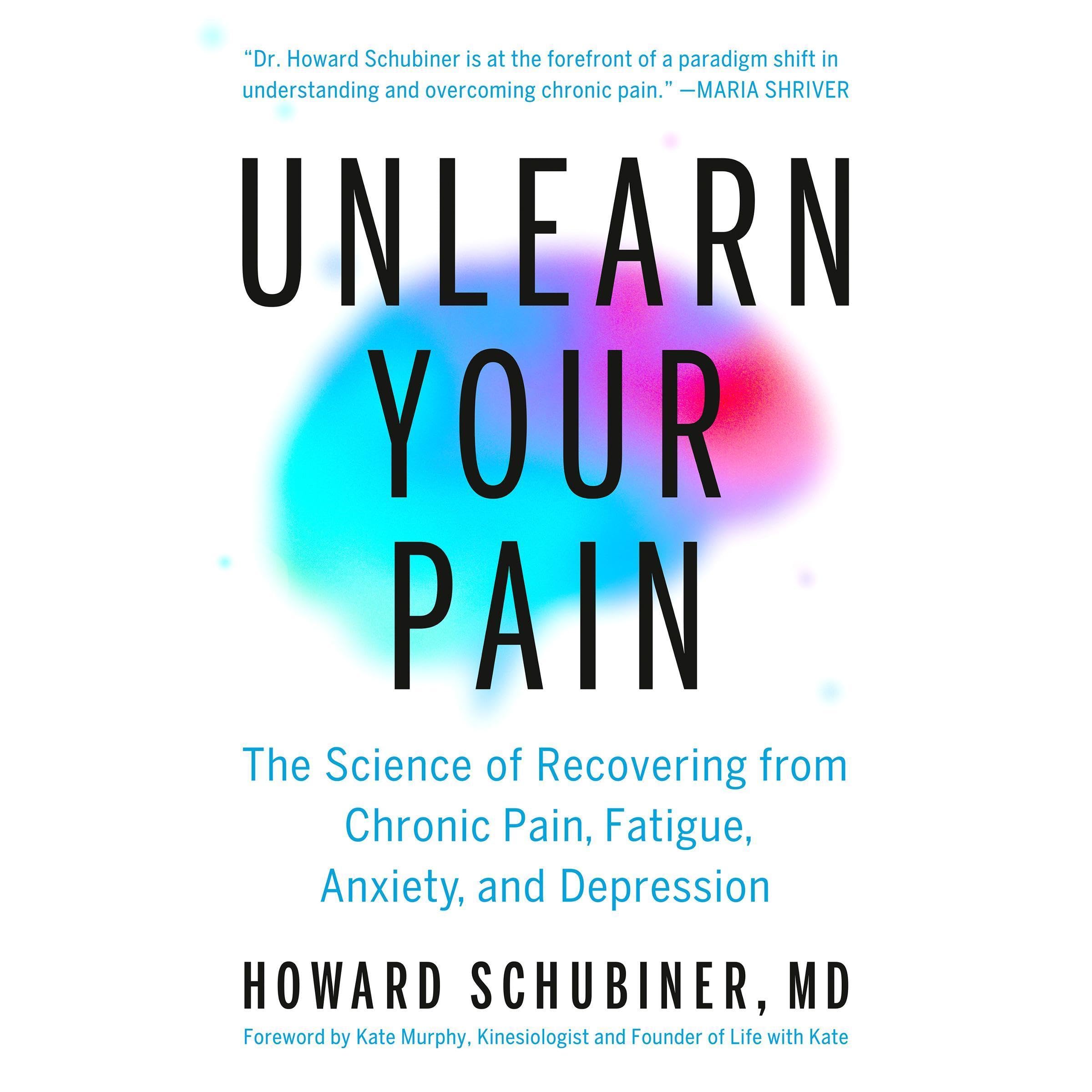 Unlearn Your Pain: The Science of Recovering from Chronic Pain, Fatigue, Anxiety