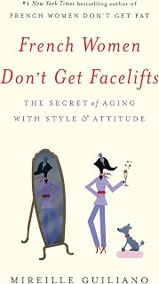 French Women Don't Get Facelifts: The Secret of Aging with Style &amp; Attitude