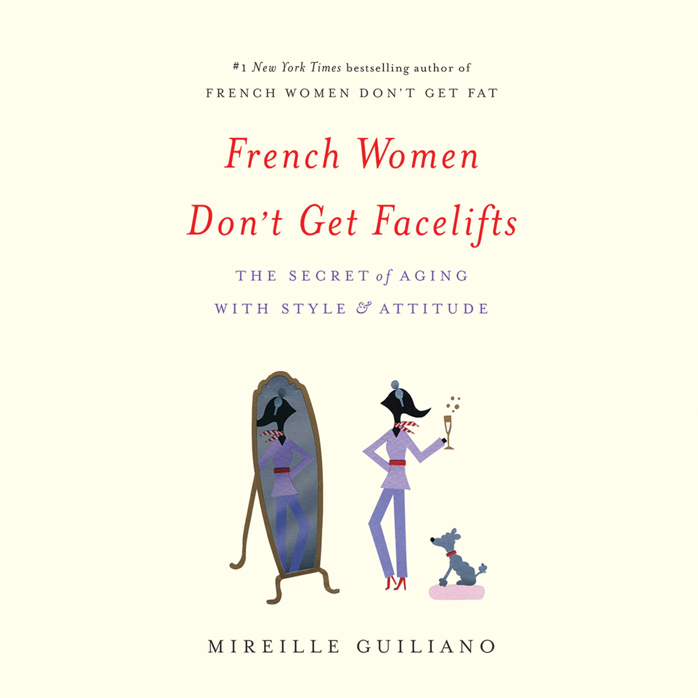 French Women Don't Get Facelifts: The Secret of Aging with Style & Attitude