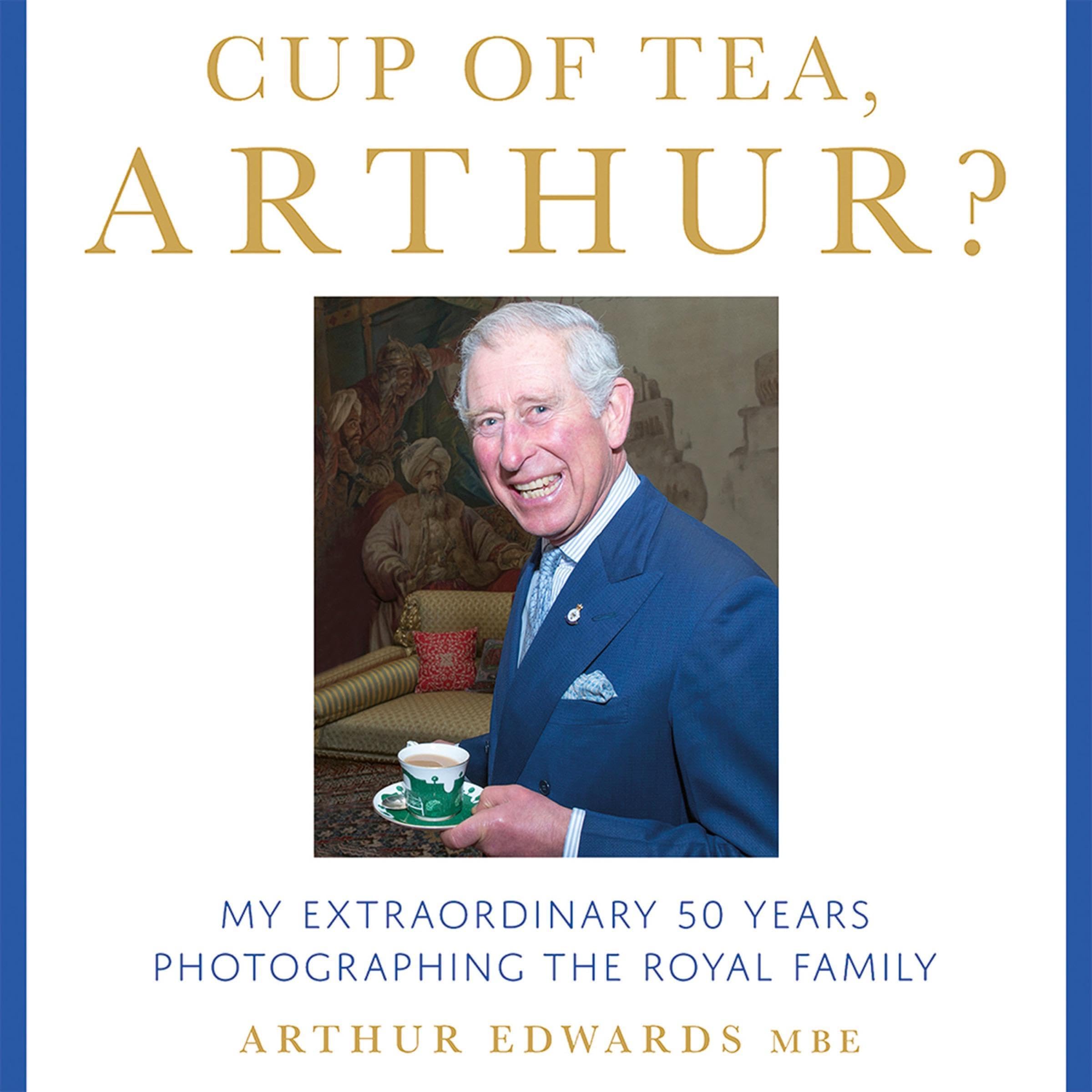 Cup of Tea, Arthur?: My Extraordinary 50 Years Photographing the Royal Family