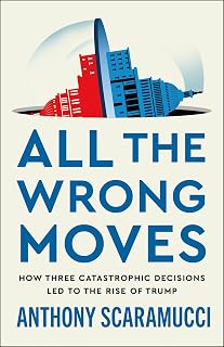All the Wrong Moves: How Three Catastrophic Decisions Led to the Rise of Trump
