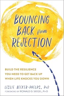 Bouncing Back from Rejection: Build the Resilience You Need to Get Back Up When Life Knocks You Down