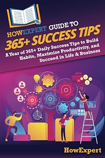 HowExpert Guide to 365+ Success Tips: A Year of 365+ Daily Success Tips to Build Habits, Maximize Productivity, and Succeed in Life & Business