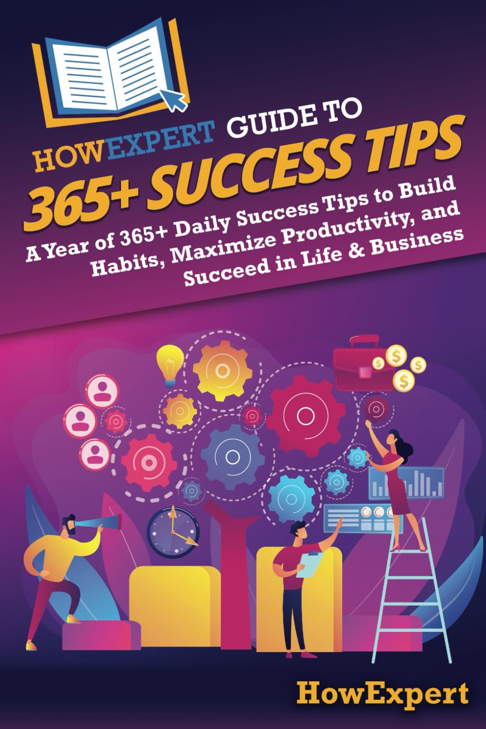 HowExpert Guide to 365+ Success Tips: A Year of 365+ Daily Success Tips to Build