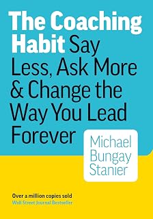 The Coaching Habit: Say Less, Ask More, and Change the Way You Lead Forever