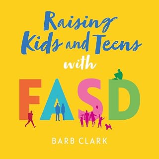 Raising Kids and Teens with FASD: Advice and Strategies to Help Your Family to Thrive!