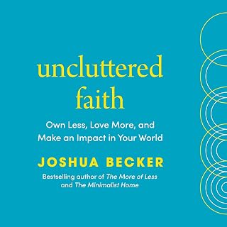 Uncluttered Faith: Own Less, Love More, and Make an Impact in Your World: A Minimalist Book