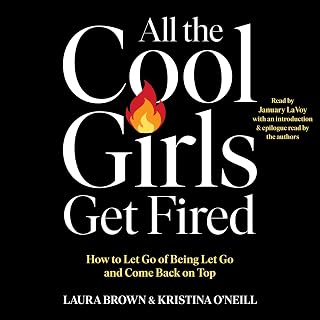 All the Cool Girls Get Fired: How to Let Go of Being Let Go and Come Back on Top
