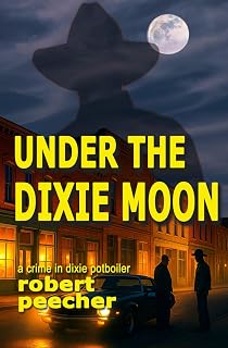 Under the Dixie Moon: a crime in dixie potboiler (A Barnett Lowery Deep-Fried Southern Justice Novel)