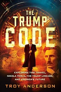 The Trump Code: Exploring Time Travel, Nikola Tesla, the Trump Lineage, and America's Future