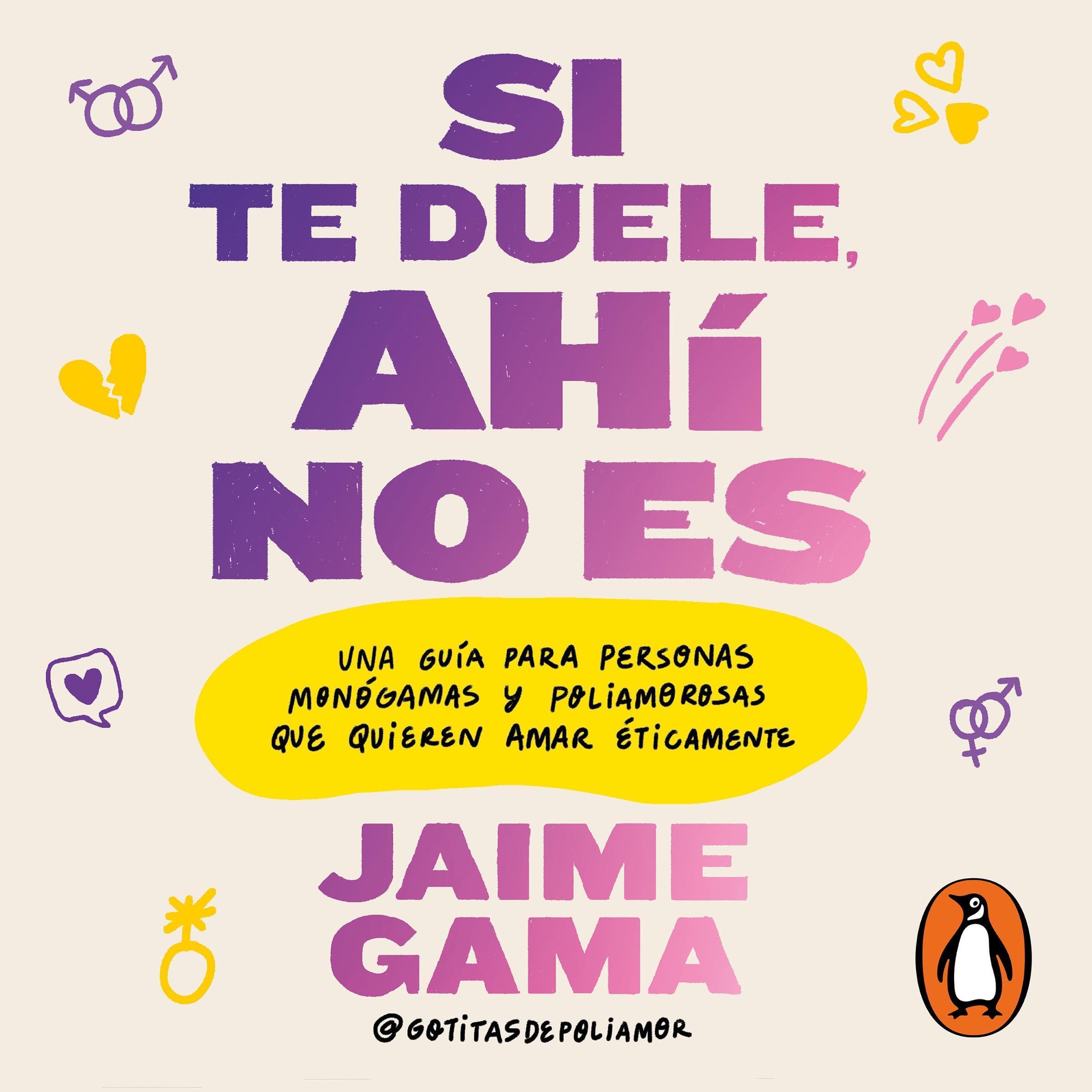 Si te duele, ahí no es: Una guía para personas monógamas y poliamorosas que quie
